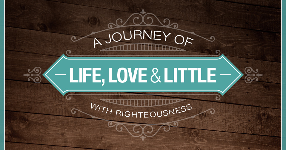 A Journey Of Life, Love And Little With Righteousness