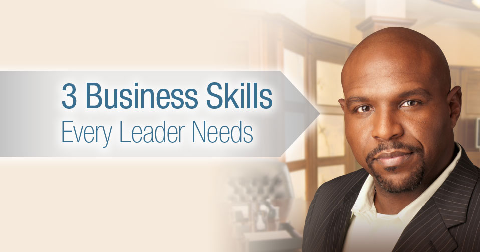 3 Business Skills Every Leader Needs
