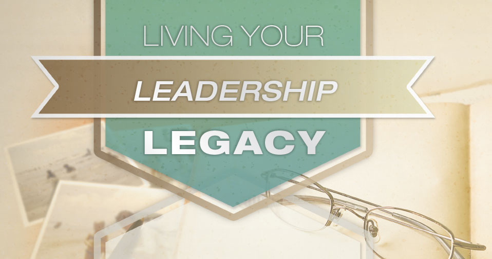 Living Your Leadership Legacy