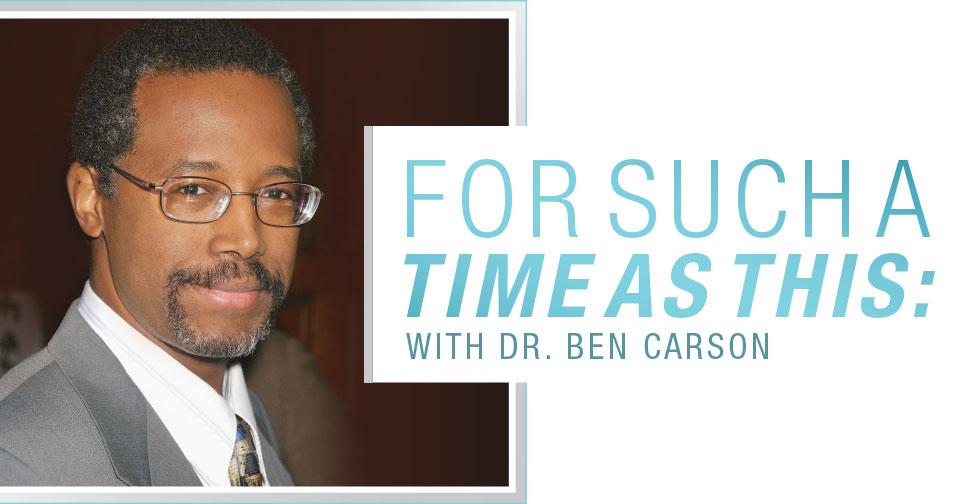 Dr. Ben Carson: For Such A Time As This